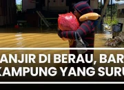 Update Banjir Berau : Baru Satu Kampung Yang Surut Masyarakat Diminta Tetap Waspada